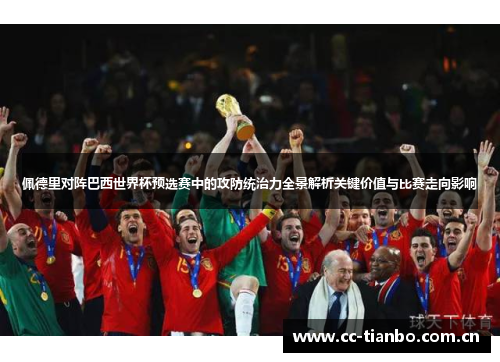 佩德里对阵巴西世界杯预选赛中的攻防统治力全景解析关键价值与比赛走向影响